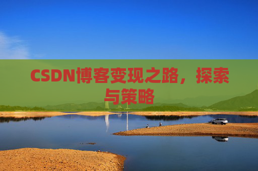 CSDN博客变现之路，探索与策略